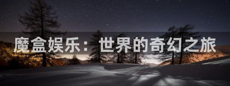 顺盈娱乐：魔盒娱乐：世界的奇幻之旅
